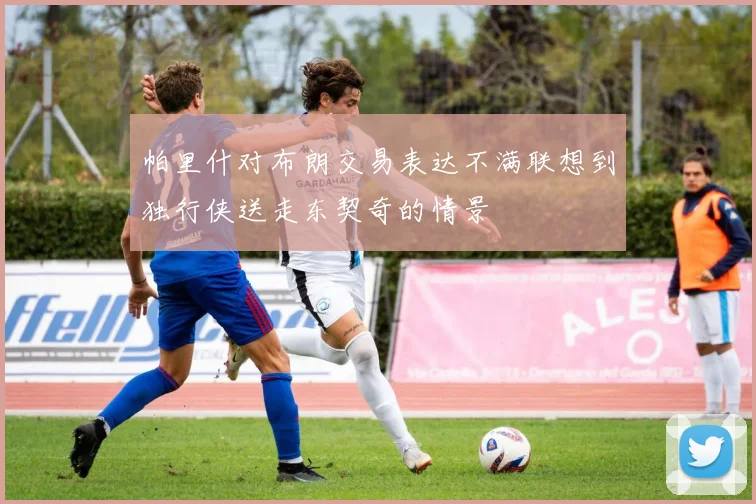 帕里什对布朗交易表达不满联想到独行侠送走东契奇的情景